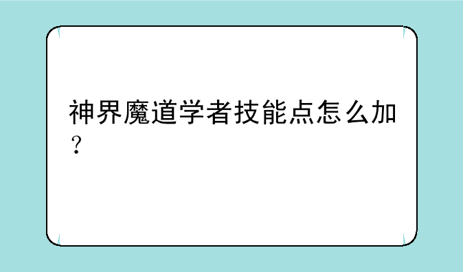 神界魔道学者技能点怎么加？
