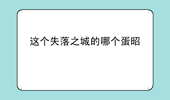 这个失落之城的哪个蛋是什么