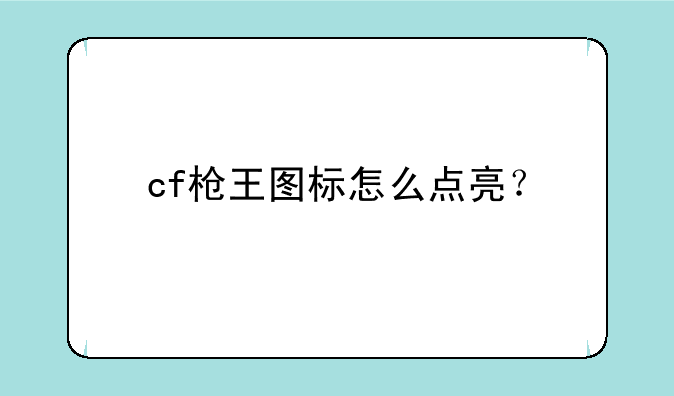 cf枪王图标怎么点亮？