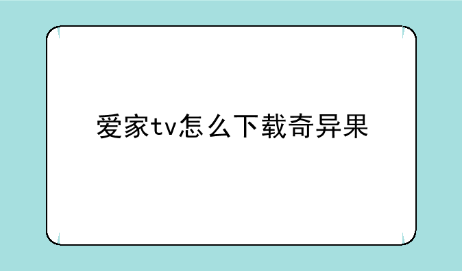 爱家tv怎么下载奇异果