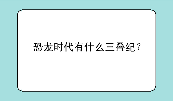 恐龙时代有什么三叠纪？