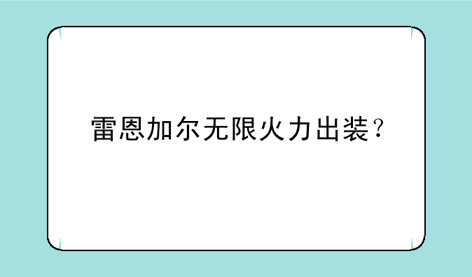雷恩加尔无限火力出装？