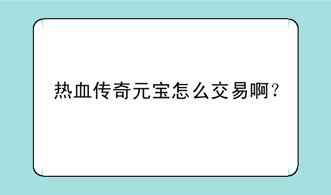 热血传奇元宝怎么交易啊？