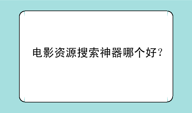 电影资源搜索神器哪个好？