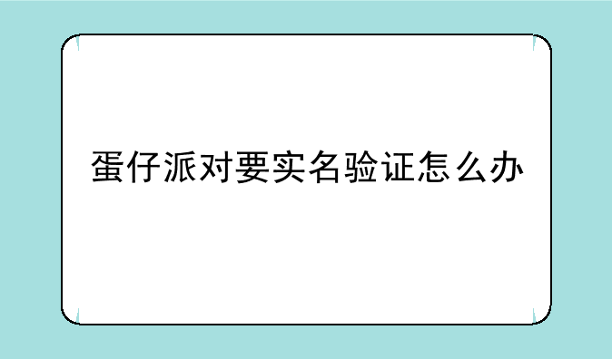 蛋仔派对要实名验证怎么办