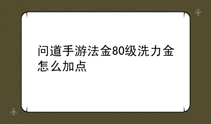 问道手游法金80级洗力金怎么加点