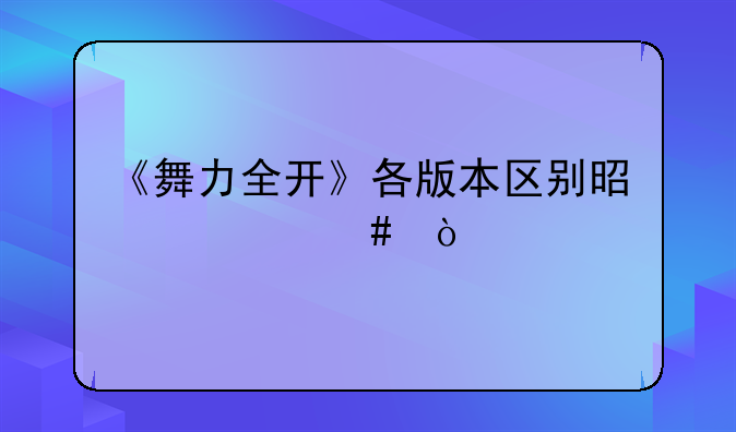 《舞力全开》各版本区别是什么？