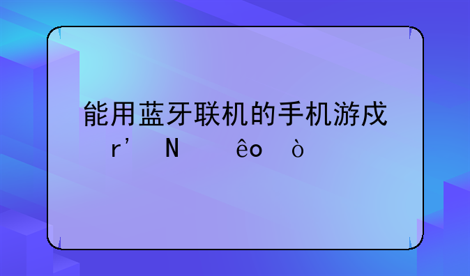 能用蓝牙联机的手机游戏有哪些？