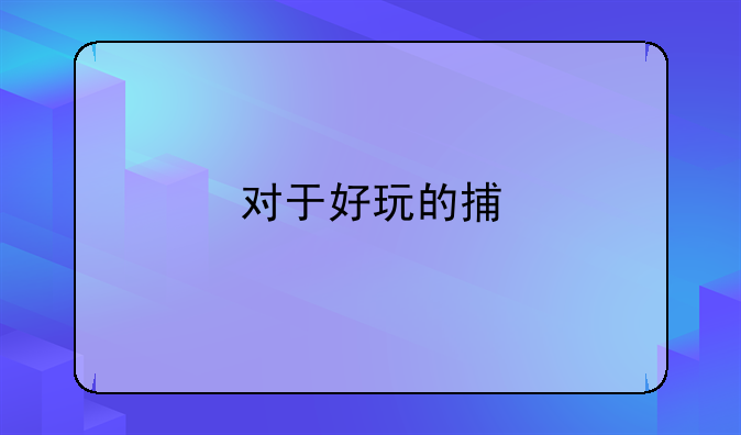 对于好玩的捕‏鱼游戏，有哪些推荐？