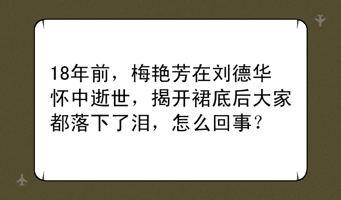18年前，梅艳芳在刘德华怀中逝世，揭开裙底后大家都落下了泪，怎么回事？