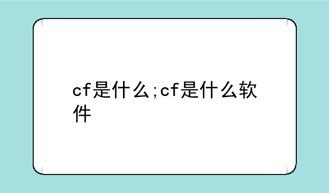cf是什么;cf是什么软件