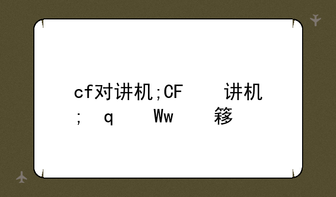 cf对讲机;CF对讲机声音小