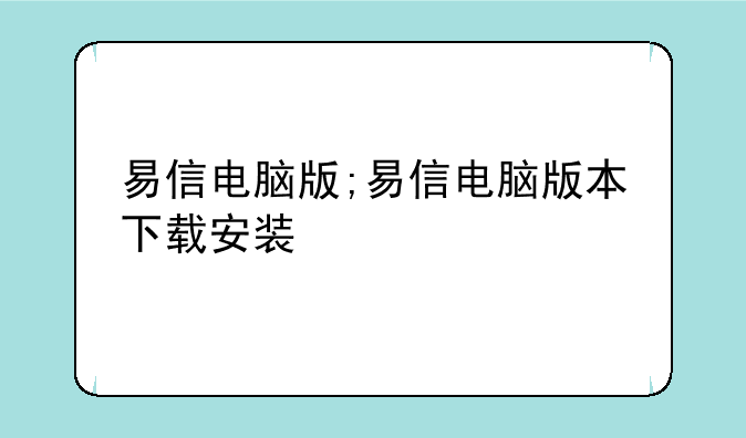 易信电脑版;易信电脑版本下载安装