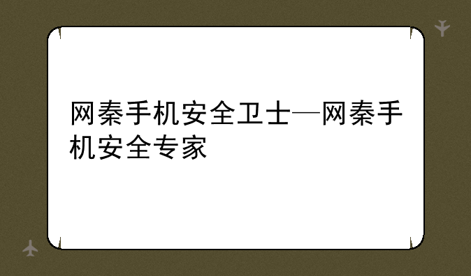 网秦手机安全卫士—网秦手机安全专家
