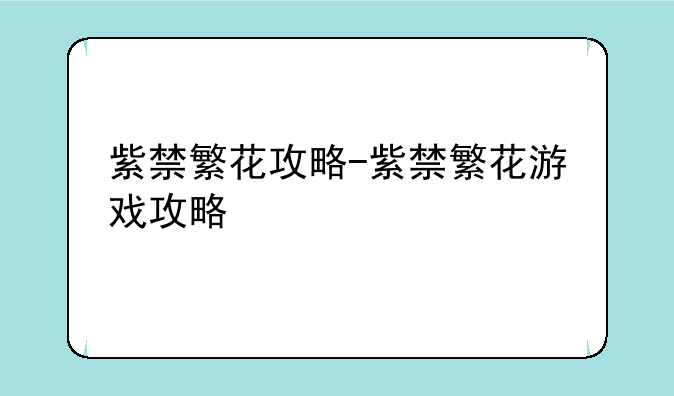 紫禁繁花攻略-紫禁繁花游戏攻略