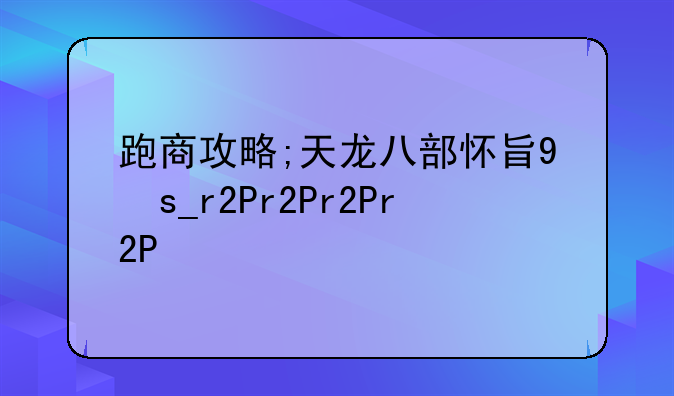 跑商攻略;天龙八部怀旧服跑商攻略