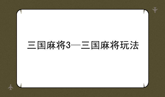 三国麻将3—三国麻将玩法