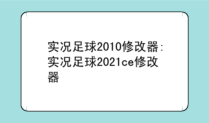 实况足球2010修改器:实况足球2021ce修改器