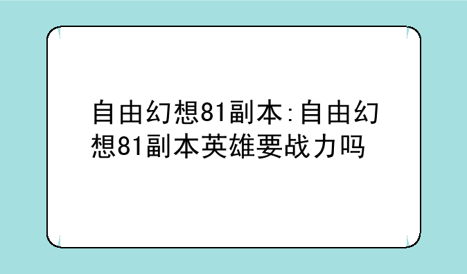 自由幻想81副本:自由幻想81副本英雄要战力吗